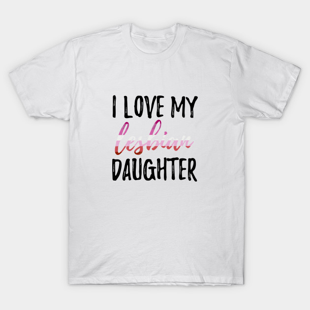 I Love My Lesbian Daughter Lesbian T Shirt Teepublic